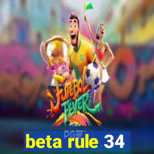 beta rule 34